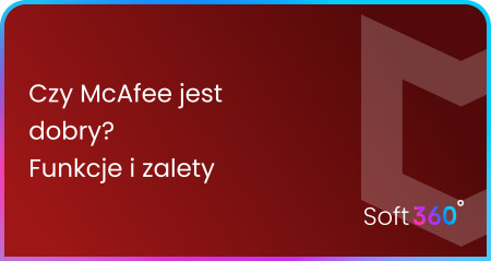 Czy McAfee jest dobry? Poznaj funkcje i zalety popularnego programu antywirusowego