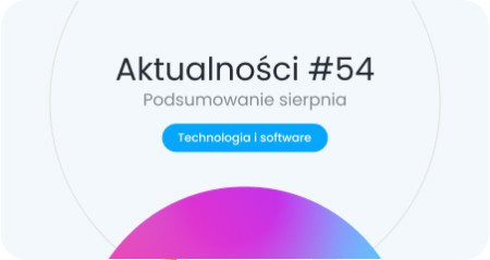 Aktualności 54 Technologiczne i software’owe podsumowanie sierpnia 2026